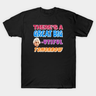 There's a Great Big BEAutiful Tomorrow T-Shirt